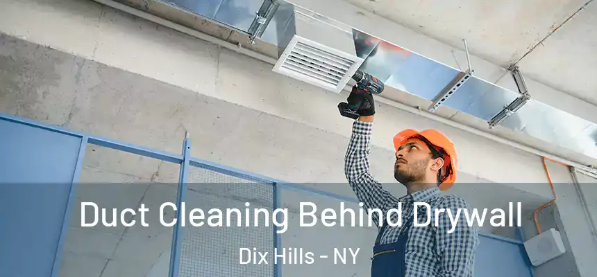Duct Cleaning Behind Drywall Dix Hills - NY