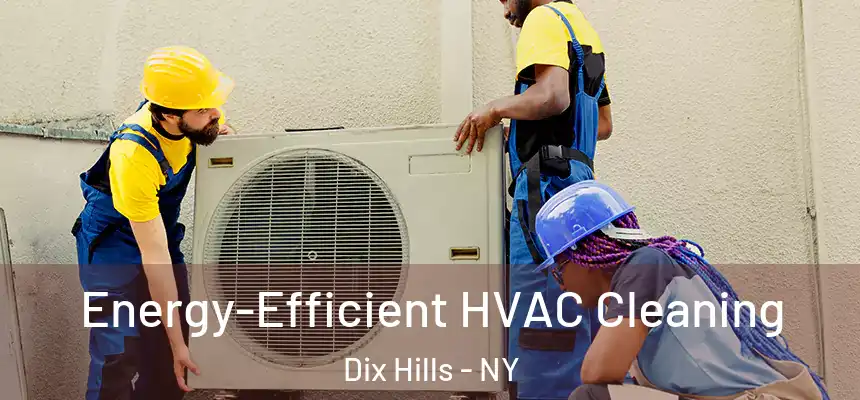 Energy-Efficient HVAC Cleaning Dix Hills - NY
