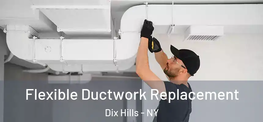  Flexible Ductwork Replacement Dix Hills - NY
